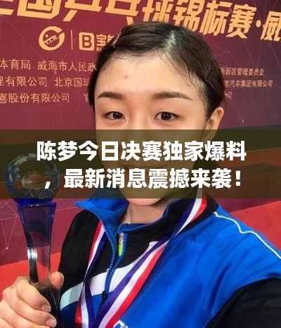 陳夢今日決賽獨家爆料，最新消息震撼來襲！