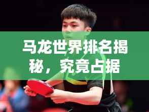 馬龍世界排名揭秘，究竟占據過哪些頂尖位置？