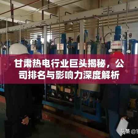 甘肅熱電行業(yè)巨頭揭秘，公司排名與影響力深度解析