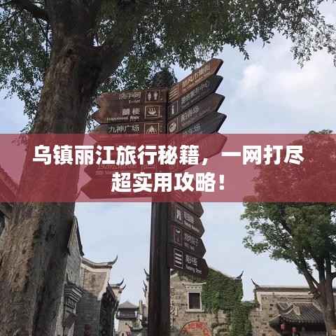 烏鎮麗江旅行秘籍，一網打盡超實用攻略！