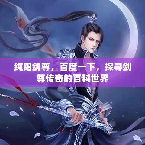 純陽劍尊，百度一下，探尋劍尊傳奇的百科世界