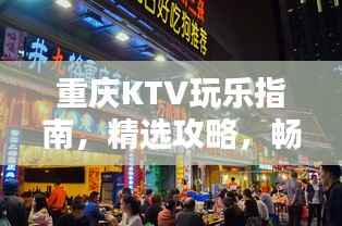 重慶KTV玩樂指南，精選攻略，暢享歡唱時光！