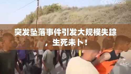 突發墜落事件引發大規模失蹤，生死未卜！