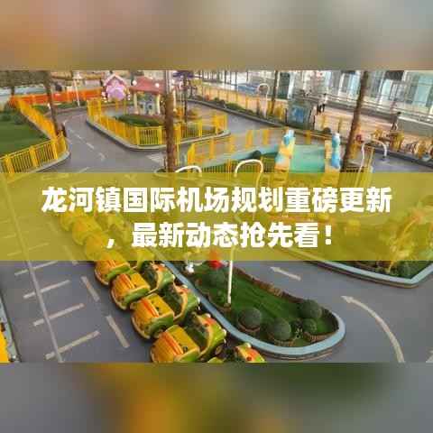 龍河鎮(zhèn)國際機場規(guī)劃重磅更新，最新動態(tài)搶先看！