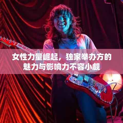 女性力量崛起，獨家舉辦方的魅力與影響力不容小覷