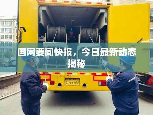 國網要聞快報，今日最新動態揭秘