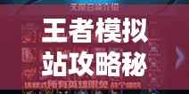 王者模擬站攻略秘籍，輕松掌握制勝法寶！