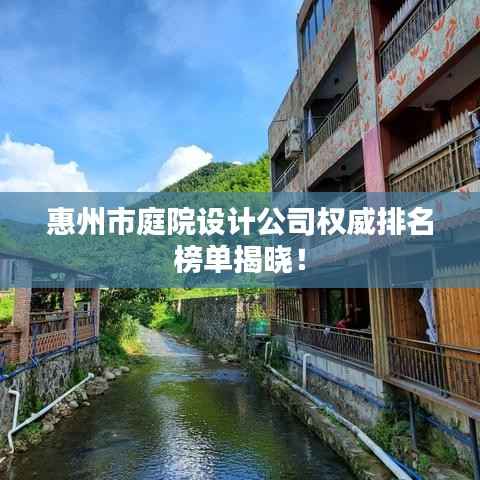 惠州市庭院設計公司權威排名榜單揭曉！