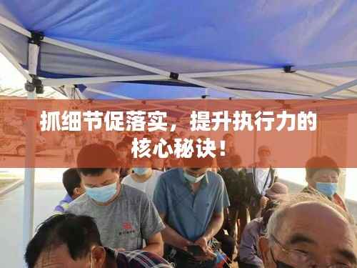 抓細(xì)節(jié)促落實(shí)，提升執(zhí)行力的核心秘訣！