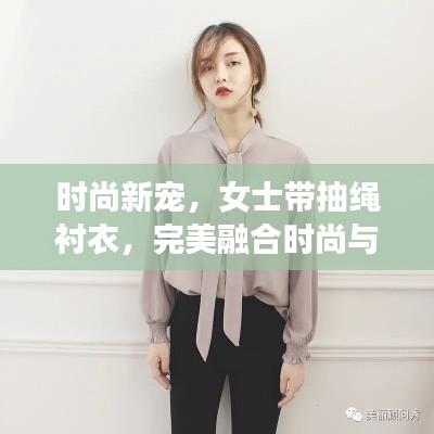 時尚新寵，女士帶抽繩襯衣，完美融合時尚與實用魅力