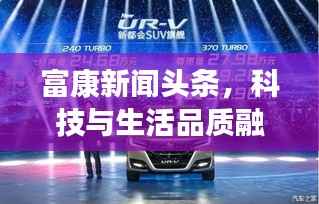 富康新聞頭條，科技與生活品質(zhì)融合，引領(lǐng)未來新篇章