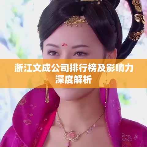 浙江文成公司排行榜及影響力深度解析
