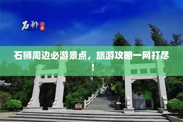 石獅周邊必游景點，旅游攻略一網打盡！