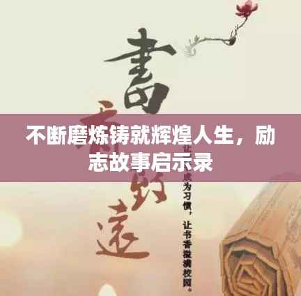 不斷磨煉鑄就輝煌人生，勵(lì)志故事啟示錄