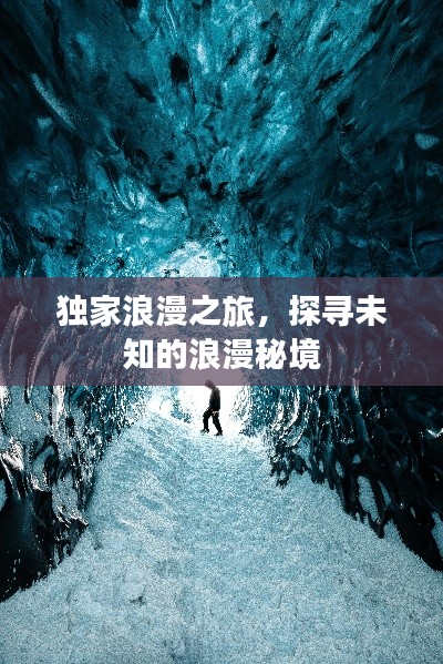 獨(dú)家浪漫之旅，探尋未知的浪漫秘境