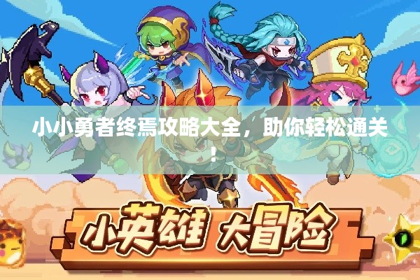 小小勇者終焉攻略大全，助你輕松通關(guān)！