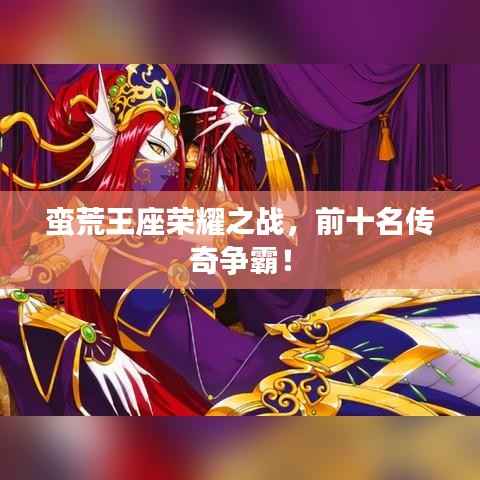 蠻荒王座榮耀之戰，前十名傳奇爭霸！