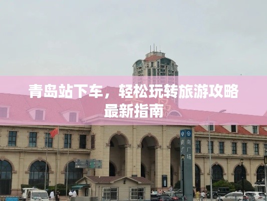 青島站下車，輕松玩轉旅游攻略最新指南