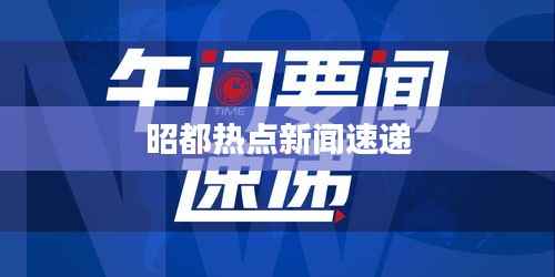昭都熱點新聞速遞