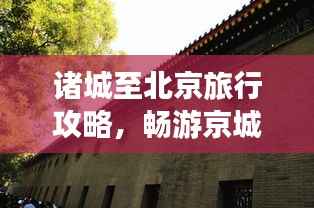 諸城至北京旅行攻略，暢游京城，體驗(yàn)不一樣的文化之旅
