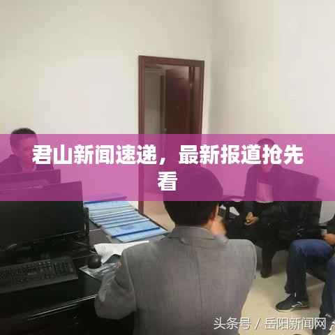 君山新聞速遞，最新報道搶先看