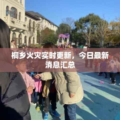 桐鄉火災實時更新，今日最新消息匯總