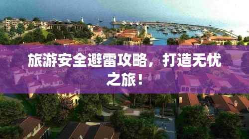 旅游安全避雷攻略，打造無憂之旅！