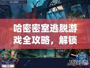 哈密密室逃脫游戲全攻略，解鎖神秘空間，輕松玩轉密室逃脫！