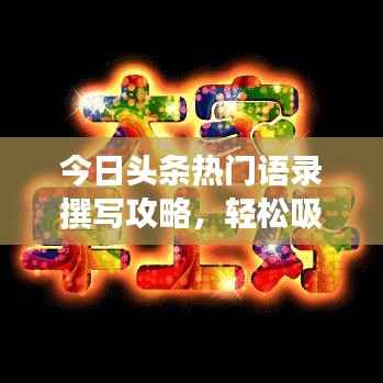 今日頭條熱門語錄撰寫攻略，輕松吸引閱讀關(guān)注！