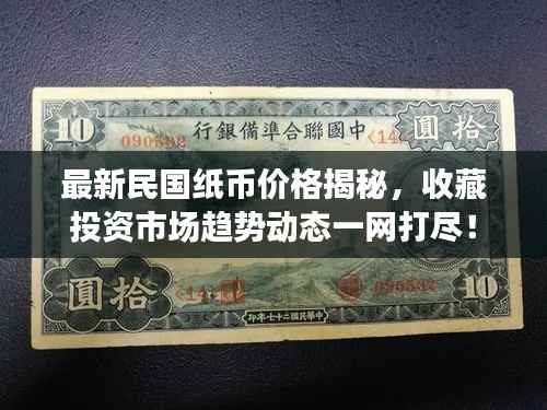 最新民國紙幣價格揭秘，收藏投資市場趨勢動態一網打盡！
