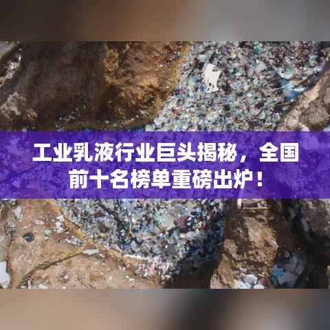 工業(yè)乳液行業(yè)巨頭揭秘，全國(guó)前十名榜單重磅出爐！