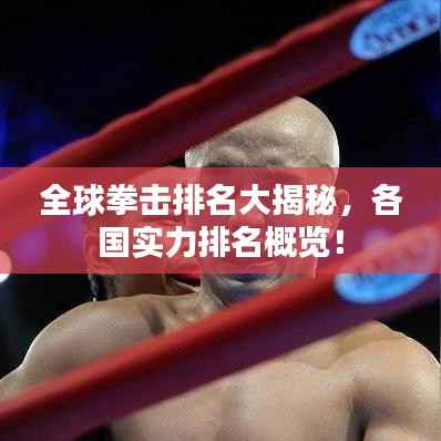 全球拳擊排名大揭秘，各國(guó)實(shí)力排名概覽！