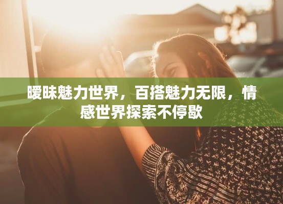曖昧魅力世界，百搭魅力無限，情感世界探索不停歇