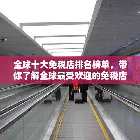 全球十大免稅店排名榜單，帶你了解全球最受歡迎的免稅店！