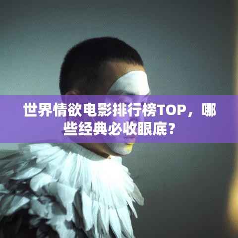 世界情欲電影排行榜TOP，哪些經典必收眼底？