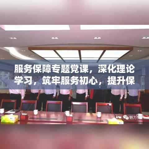 服務保障專題黨課，深化理論學習，筑牢服務初心，提升保障能力