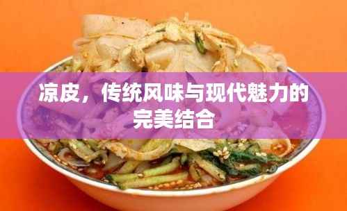 涼皮，傳統風味與現代魅力的完美結合