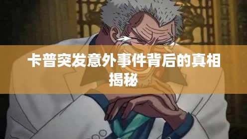 卡普突發意外事件背后的真相揭秘