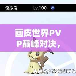 畫皮世界PVP巔峰對決，榮耀競技排名之戰(zhàn)！