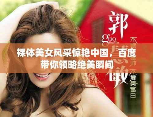 裸體美女風(fēng)采驚艷中國，百度帶你領(lǐng)略絕美瞬間