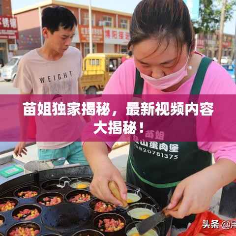 苗姐獨家揭秘，最新視頻內(nèi)容大揭秘！