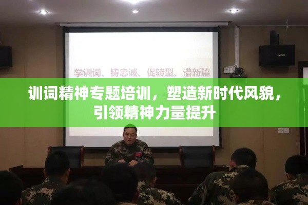 訓(xùn)詞精神專(zhuān)題培訓(xùn)，塑造新時(shí)代風(fēng)貌，引領(lǐng)精神力量提升