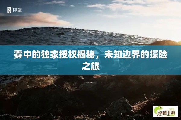 霧中的獨家授權揭秘，未知邊界的探險之旅