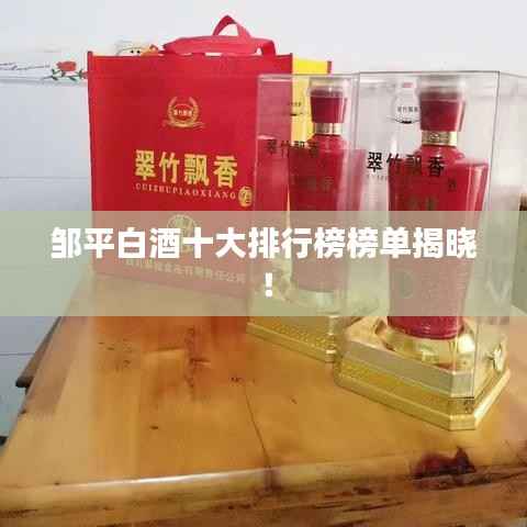 鄒平白酒十大排行榜榜單揭曉！