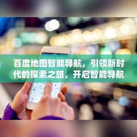百度地圖智能導航，引領新時代的探索之旅，開啟智能導航新篇章！