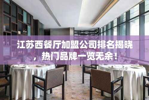 江蘇西餐廳加盟公司排名揭曉，熱門品牌一覽無余！