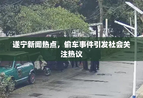 遂寧新聞熱點，偷車事件引發社會關注熱議