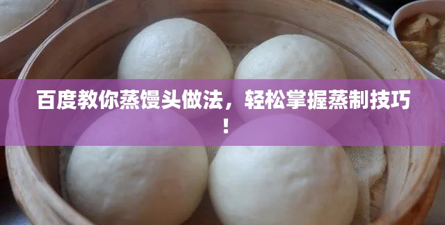 百度教你蒸饅頭做法，輕松掌握蒸制技巧！