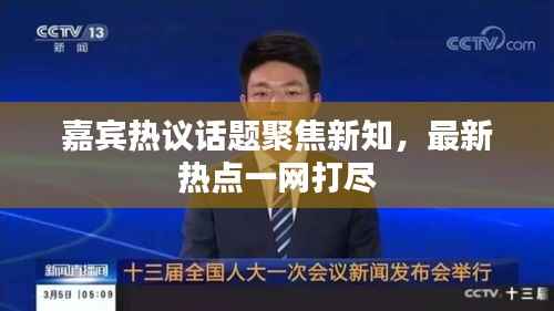 嘉賓熱議話題聚焦新知，最新熱點一網打盡