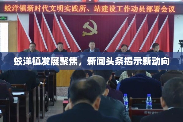 蛟洋鎮發展聚焦，新聞頭條揭示新動向